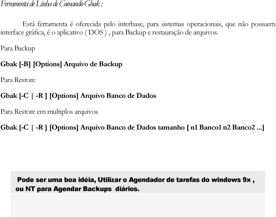 Para Backup Gbak [-B] [Options] Arquivo de Backup Para Restore Gbak [-C -R ] [Options] Arquivo Banco de Dados Para Restore em