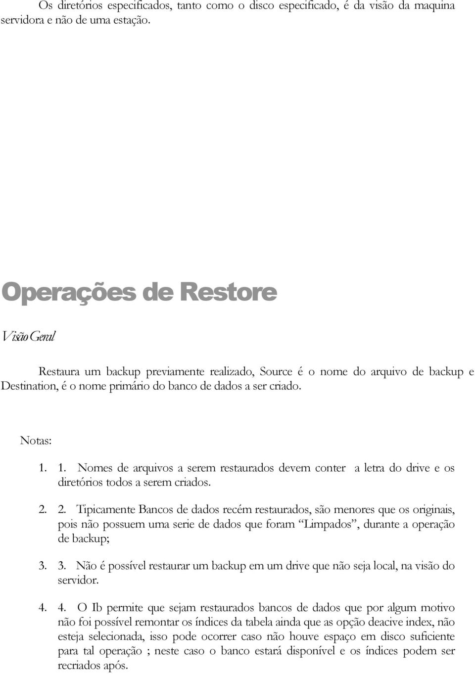 1. Nomes de arquivos a serem restaurados devem conter a letra do drive e os diretórios todos a serem criados. 2.