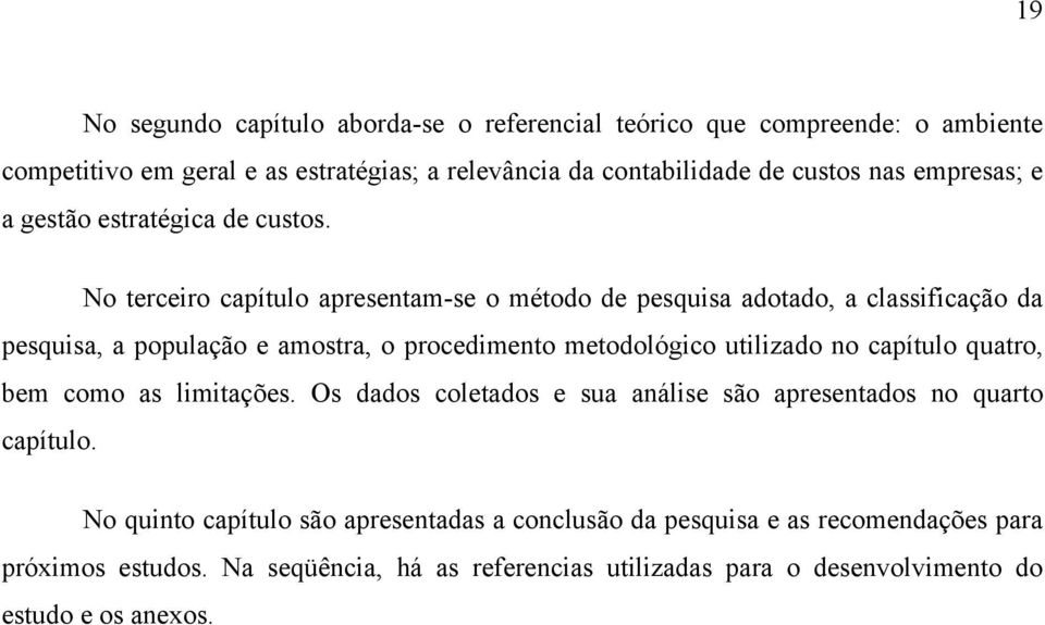 No terceiro capítulo apresentam-se o método de pesquisa adotado, a classificação da pesquisa, a população e amostra, o procedimento metodológico utilizado no capítulo