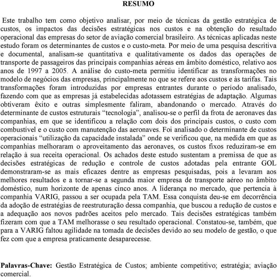 Por meio de uma pesquisa descritiva e documental, analisam-se quantitativa e qualitativamente os dados das operações de transporte de passageiros das principais companhias aéreas em âmbito doméstico,