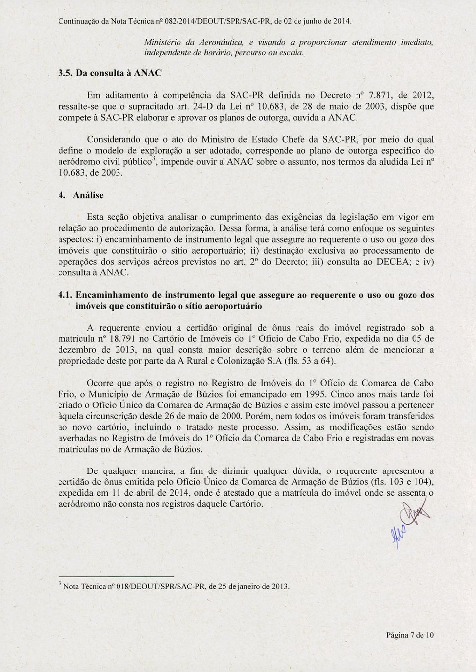 871, de 2012, ressalte-se que o supracitado art. 24-D da Lei n 10.683, de 28 de maio de 2003, dispõe que compete à SAC-PR elaborar e aprovar os plarios de outorga, ouvida a ANA C.