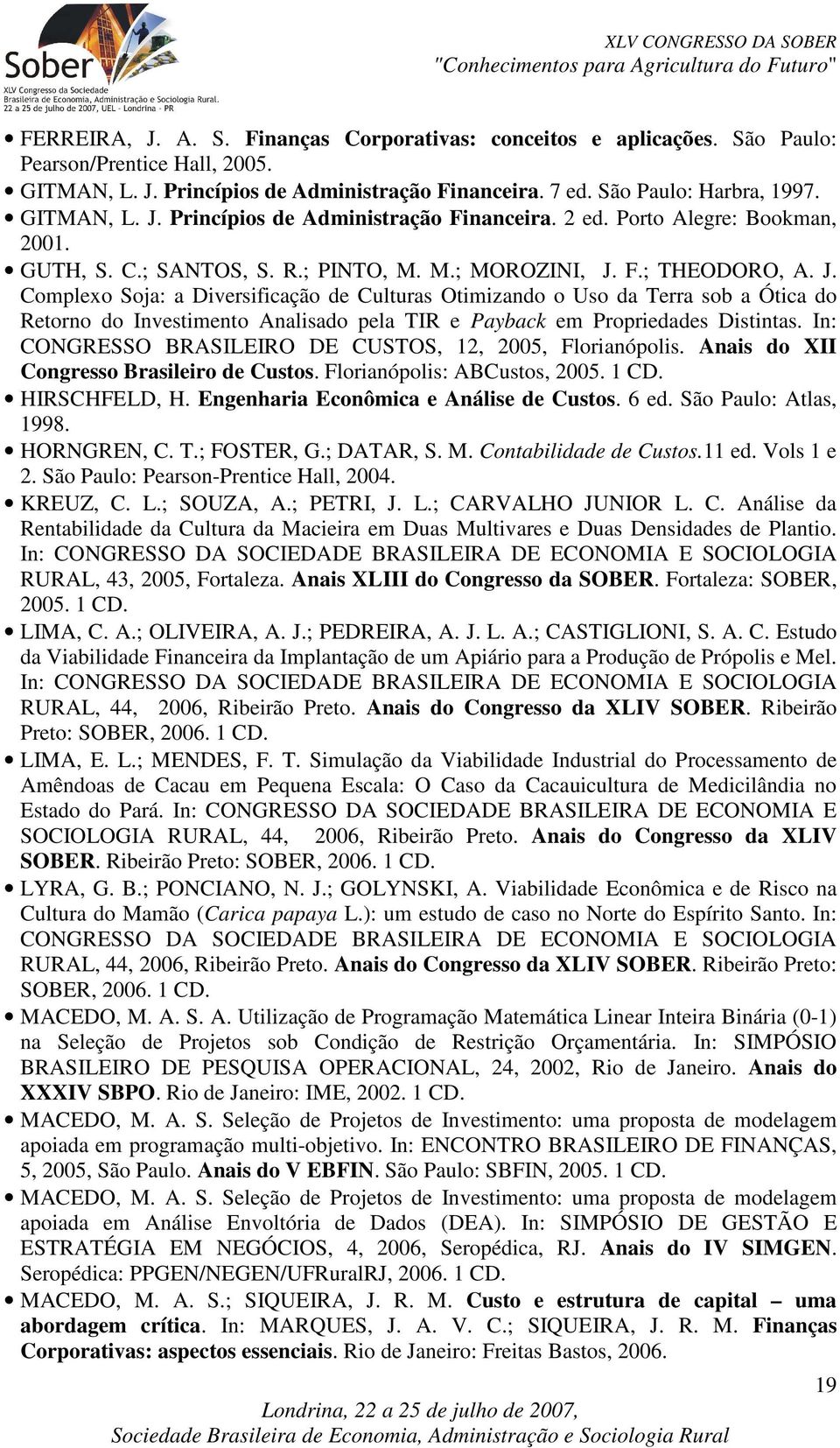 In: CONGRESSO BRASILEIRO DE CUSTOS, 12, 2005, Florianópolis. Anais do XII Congresso Brasileiro de Custos. Florianópolis: ABCustos, 2005. 1 CD. HIRSCHFELD, H. Engenharia Econômica e Análise de Custos.