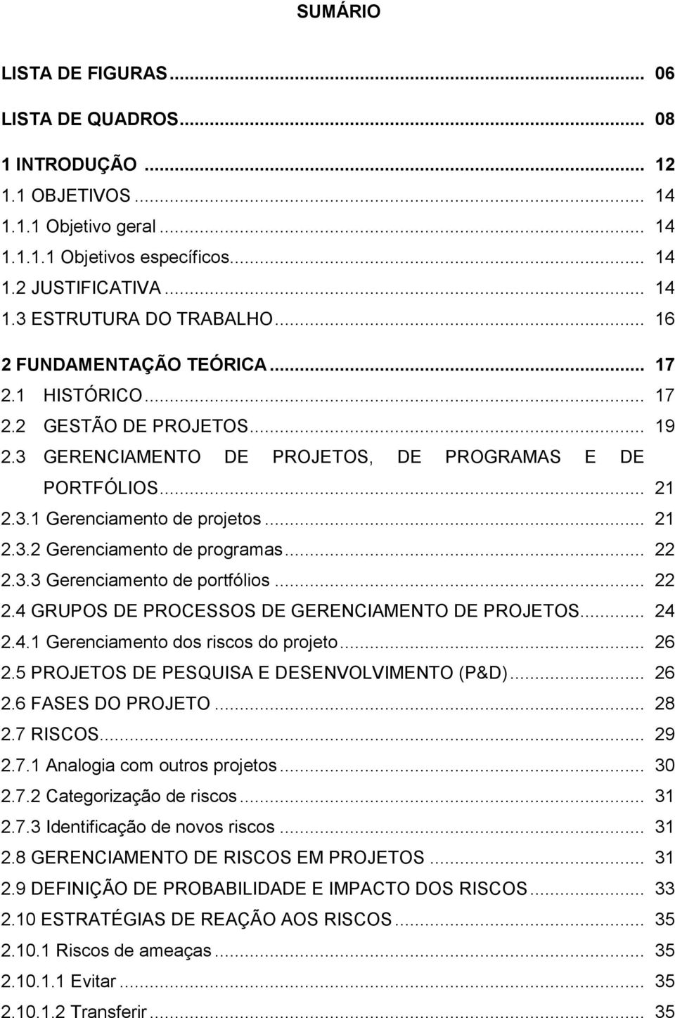 .. 22 2.3.3 Gerenciamento de portfólios... 22 2.4 GRUPOS DE PROCESSOS DE GERENCIAMENTO DE PROJETOS... 24 2.4.1 Gerenciamento dos riscos do projeto... 26 2.