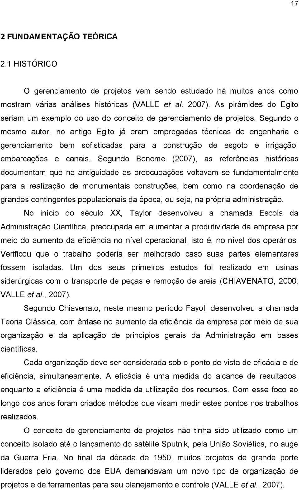 Segundo o mesmo autor, no antigo Egito já eram empregadas técnicas de engenharia e gerenciamento bem sofisticadas para a construção de esgoto e irrigação, embarcações e canais.