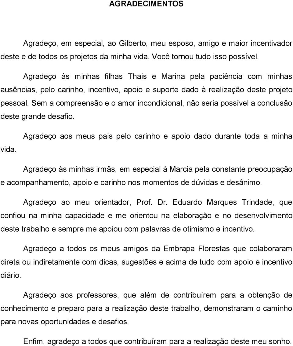 Sem a compreensão e o amor incondicional, não seria possível a conclusão deste grande desafio. vida.