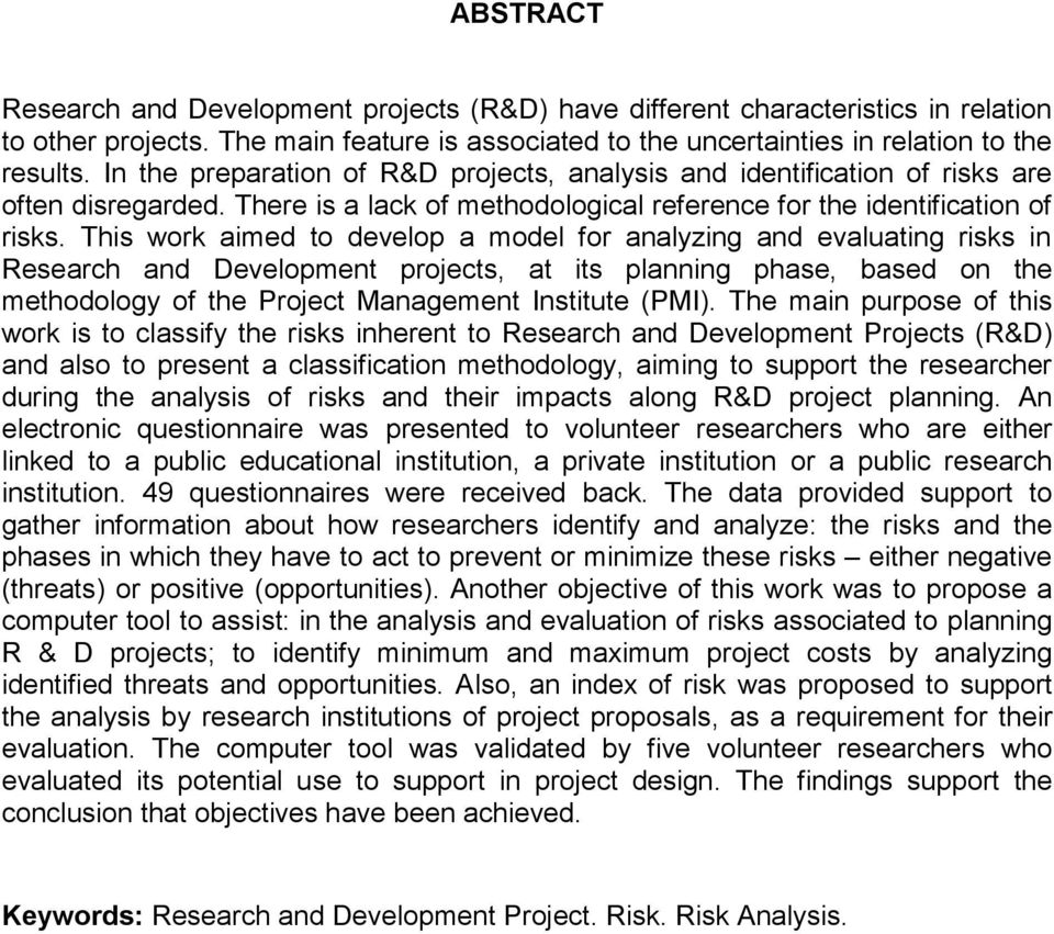 This work aimed to develop a model for analyzing and evaluating risks in Research and Development projects, at its planning phase, based on the methodology of the Project Management Institute (PMI).