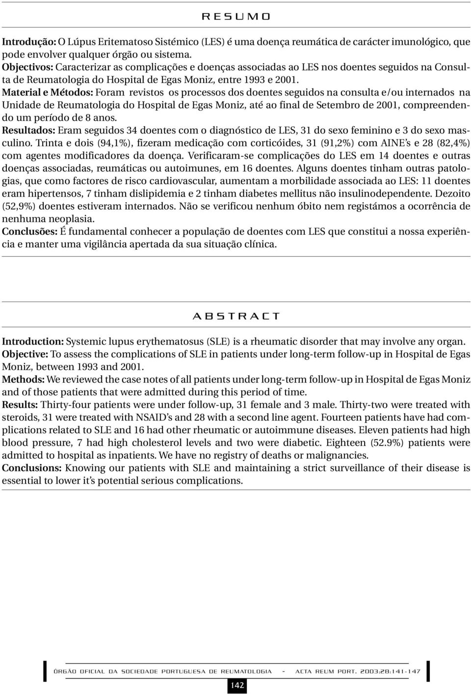 Material e Métodos: Foram revistos os processos dos doentes seguidos na consulta e/ou internados na Unidade de Reumatologia do Hospital de Egas Moniz, até ao final de Setembro de 2001, compreendendo