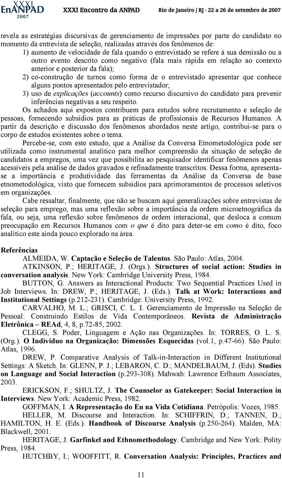 de o entrevistado apresentar que conhece alguns pontos apresentados pelo entrevistador; 3) uso de explicações (accounts) como recurso discursivo do candidato para prevenir inferências negativas a seu