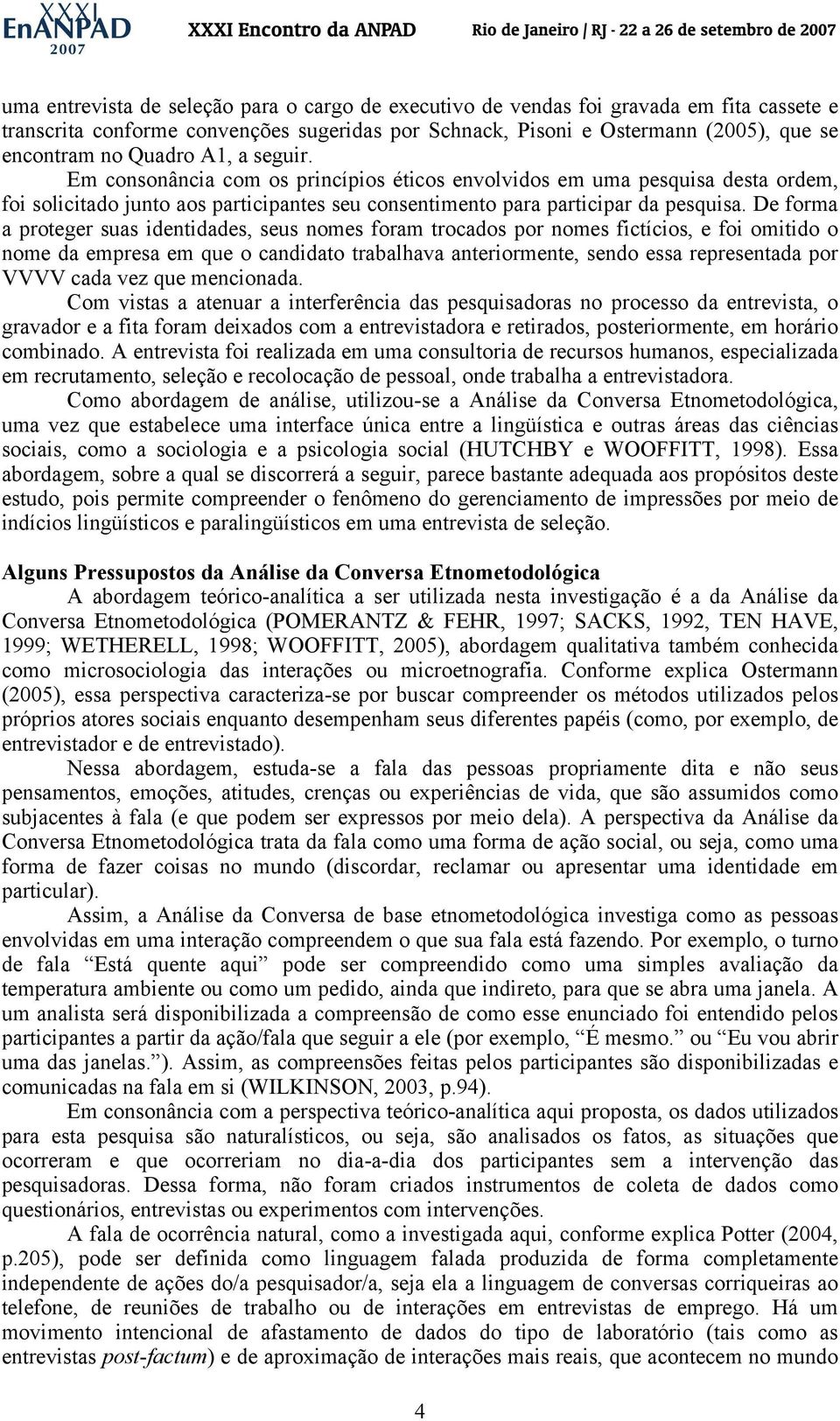 De forma a proteger suas identidades, seus nomes foram trocados por nomes fictícios, e foi omitido o nome da empresa em que o candidato trabalhava anteriormente, sendo essa representada por VVVV cada