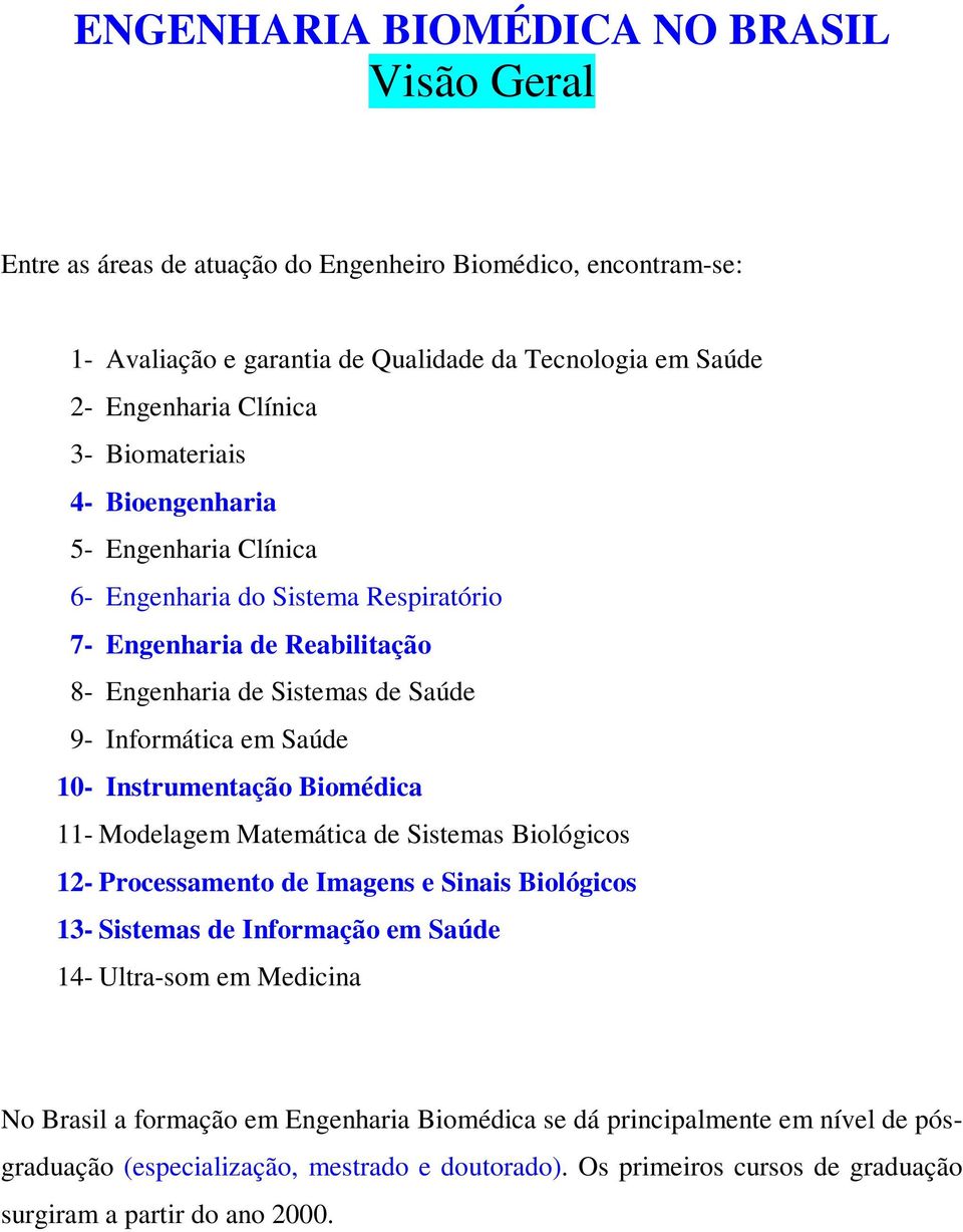 Saúde 10- Instrumentação Biomédica 11- Modelagem Matemática de Sistemas Biológicos 12- Processamento de Imagens e Sinais Biológicos 13- Sistemas de Informação em Saúde 14- Ultra-som em