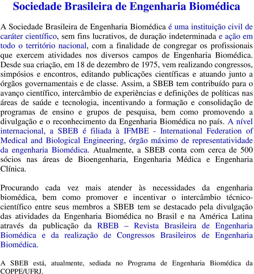 Desde sua criação, em 18 de dezembro de 1975, vem realizando congressos, simpósios e encontros, editando publicações científicas e atuando junto a órgãos governamentais e de classe.