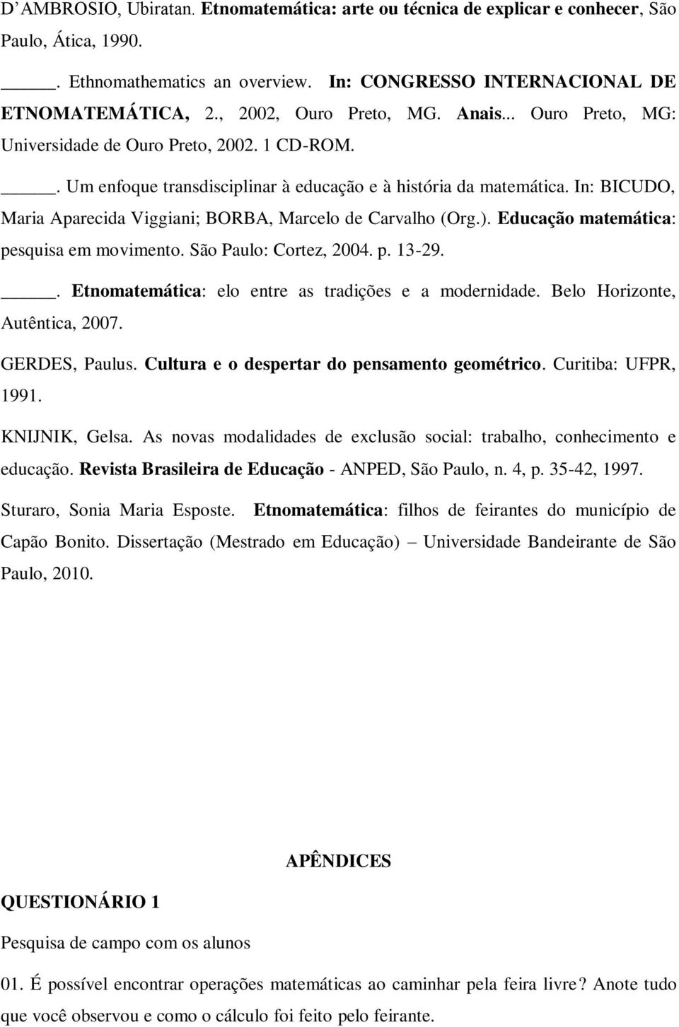 In: BICUDO, Maria Aparecida Viggiani; BORBA, Marcelo de Carvalho (Org.). Educação matemática: pesquisa em movimento. São Paulo: Cortez, 2004. p. 13-29.