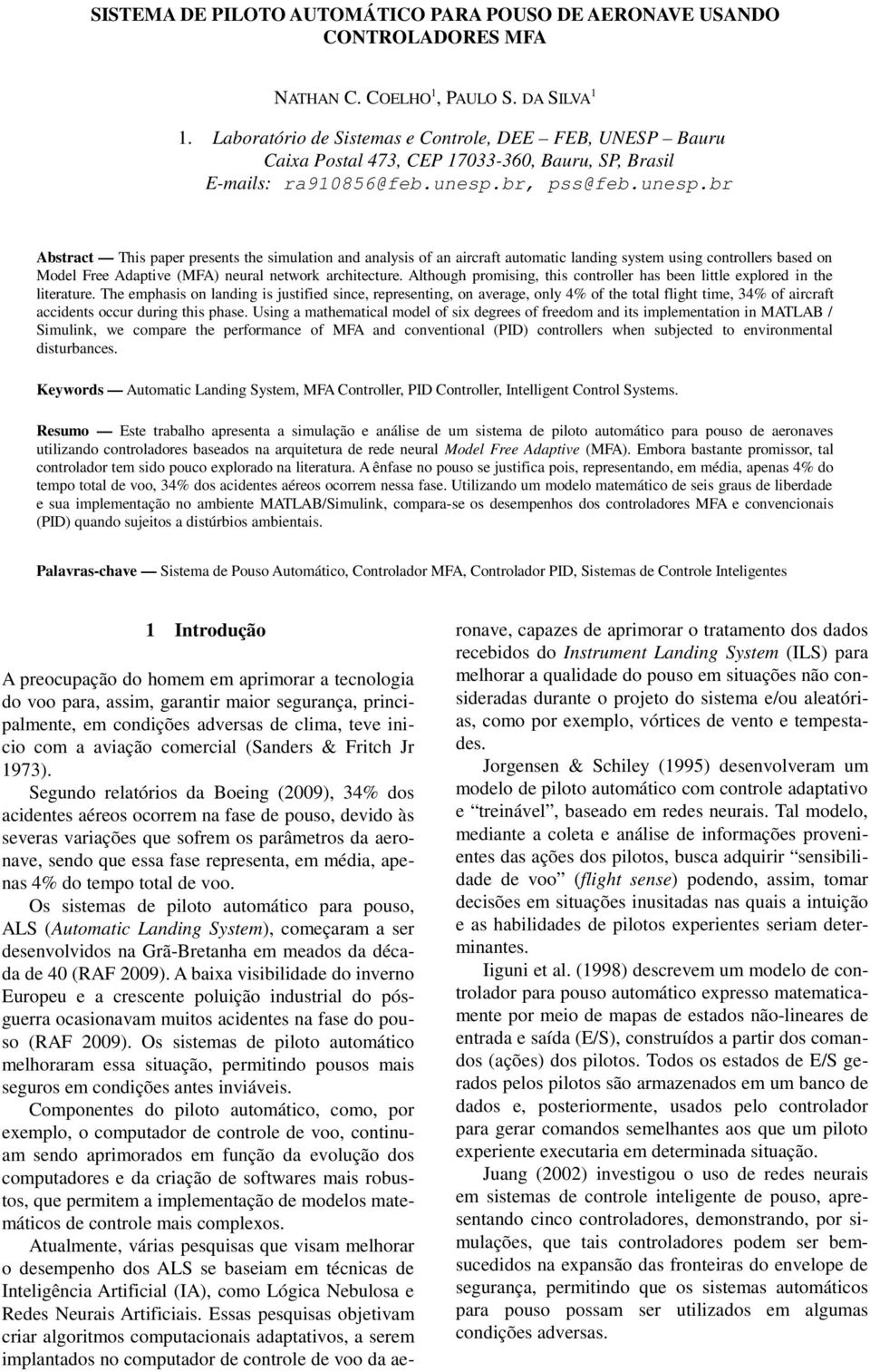 br, pss@feb.unesp.br Abstract This paper presents the simulation and analysis of an aircraft automatic landing system using controllers based on Model Free Adaptive (MFA) neural network architecture.