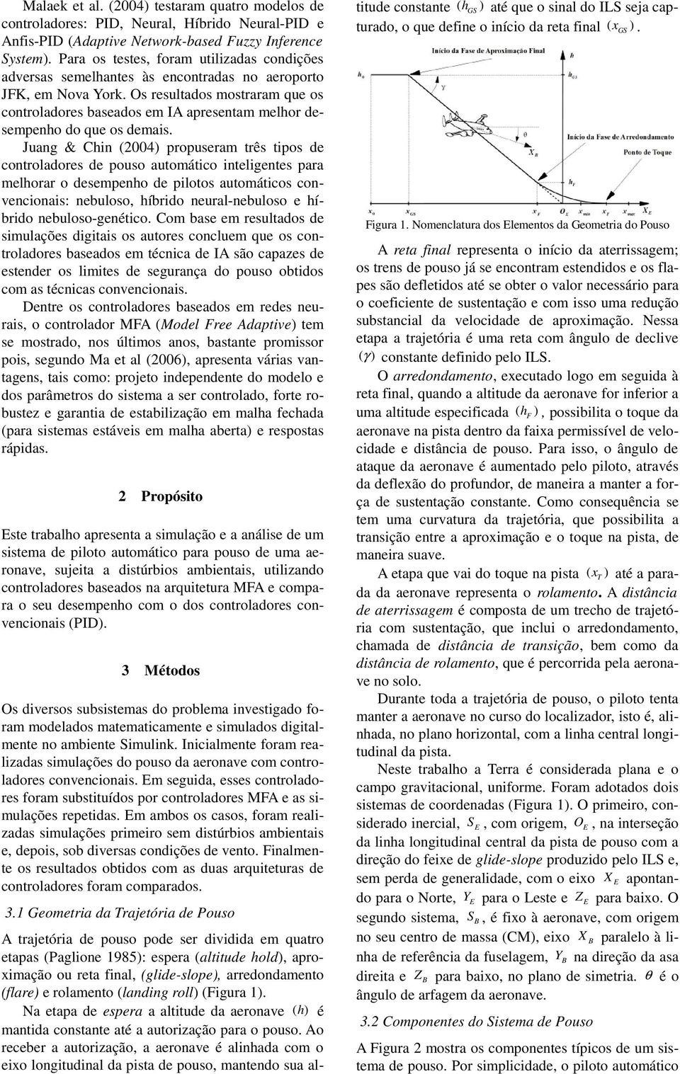 Os resultados mostraram que os controladores baseados em IA apresentam melhor desempenho do que os demais.