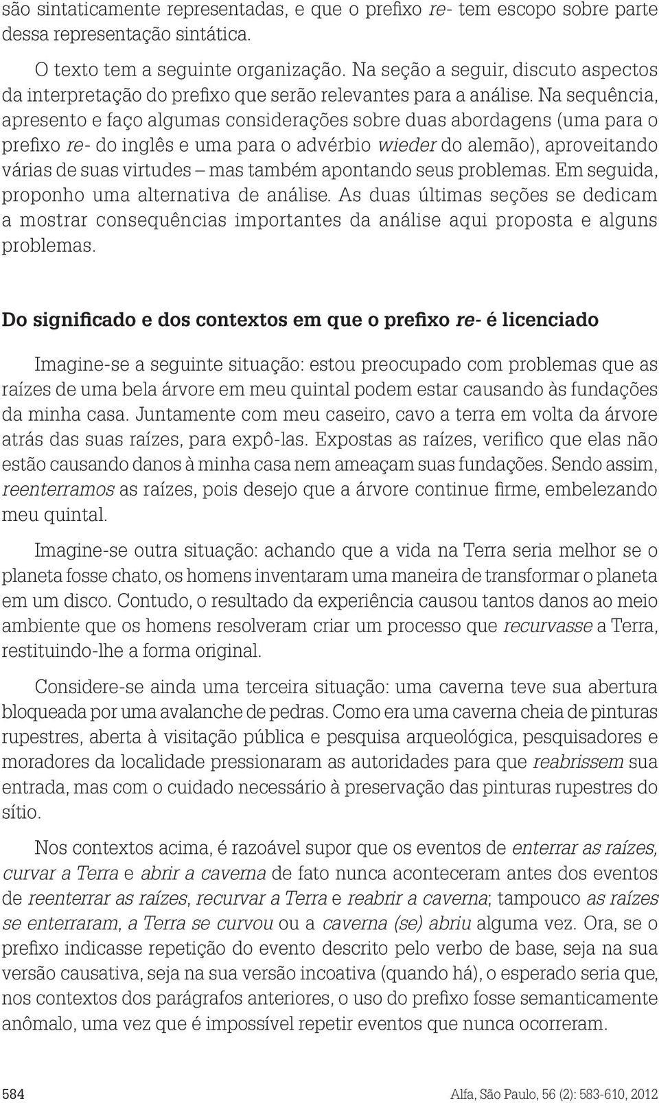 Na sequência, apresento e faço algumas considerações sobre duas abordagens (uma para o prefixo re- do inglês e uma para o advérbio wieder do alemão), aproveitando várias de suas virtudes mas também