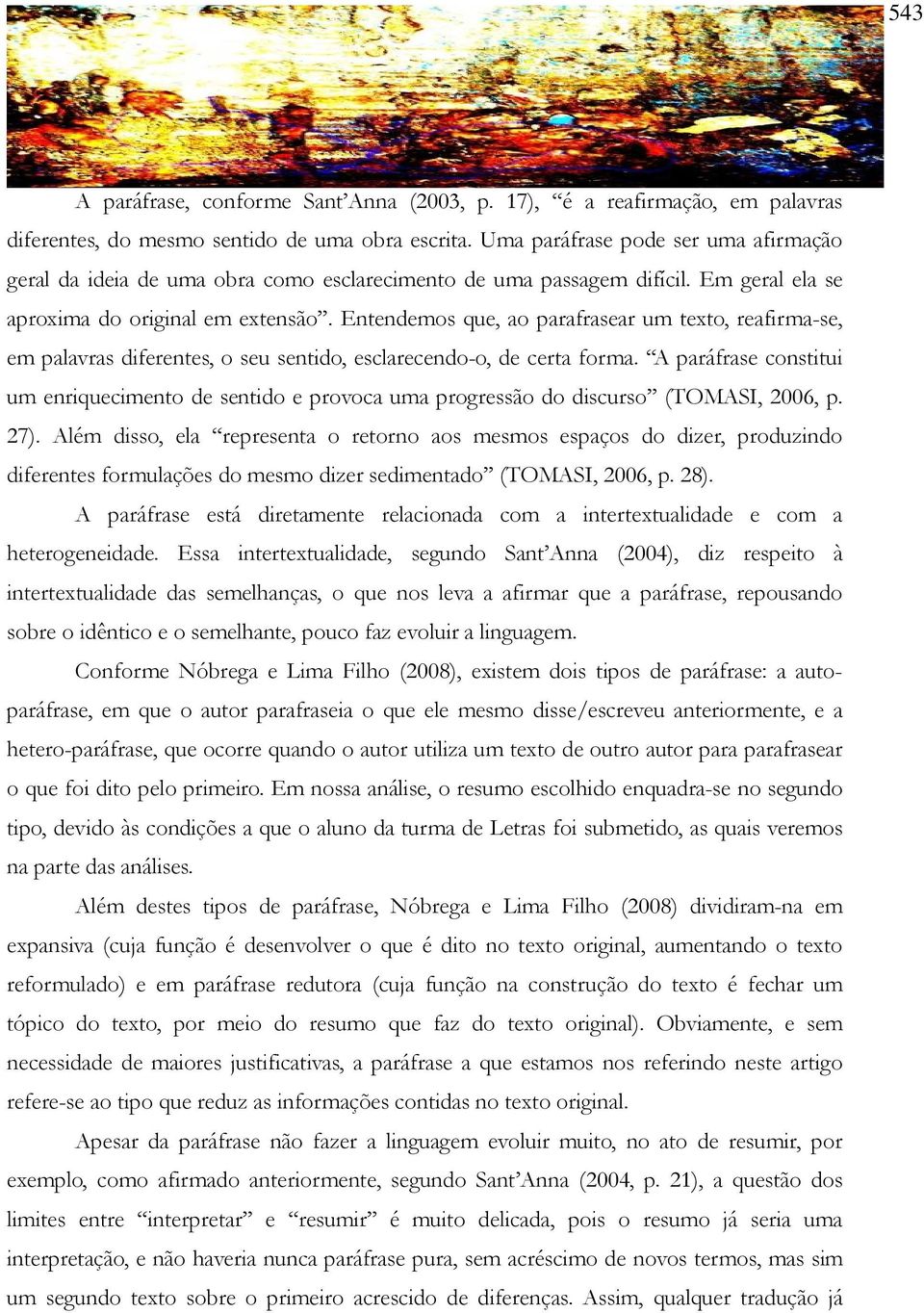 Entendemos que, ao parafrasear um texto, reafirma-se, em palavras diferentes, o seu sentido, esclarecendo-o, de certa forma.