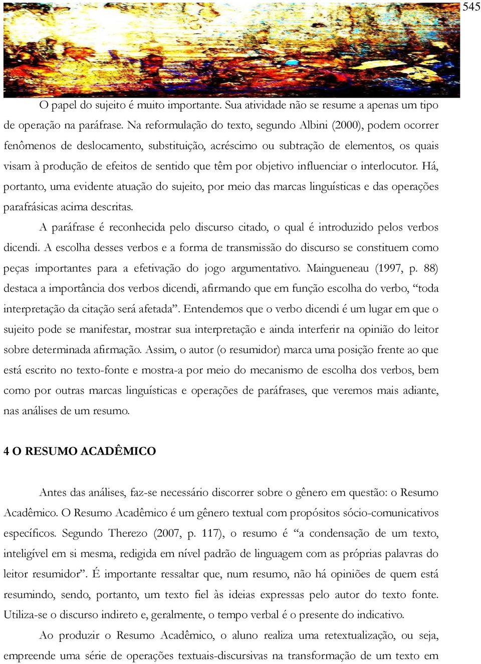 por objetivo influenciar o interlocutor. Há, portanto, uma evidente atuação do sujeito, por meio das marcas linguísticas e das operações parafrásicas acima descritas.