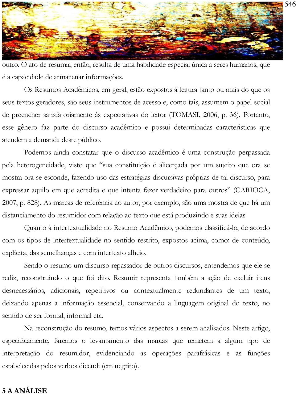 satisfatoriamente às expectativas do leitor (TOMASI, 2006, p. 36). Portanto, esse gênero faz parte do discurso acadêmico e possui determinadas características que atendem a demanda deste público.