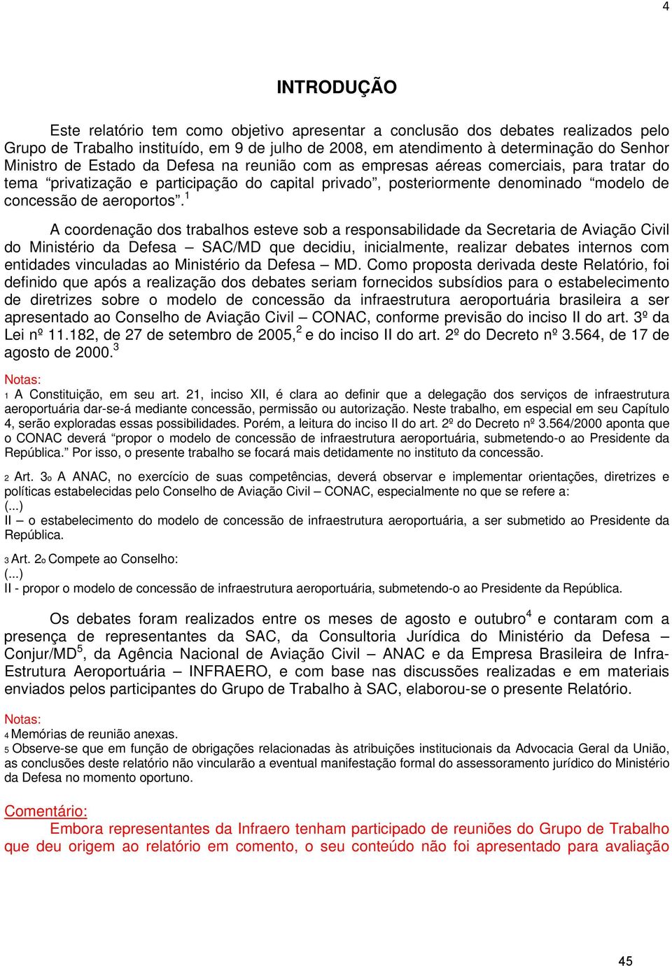 1 A coordenação dos trabalhos esteve sob a responsabilidade da Secretaria de Aviação Civil do Ministério da Defesa SAC/MD que decidiu, inicialmente, realizar debates internos com entidades vinculadas