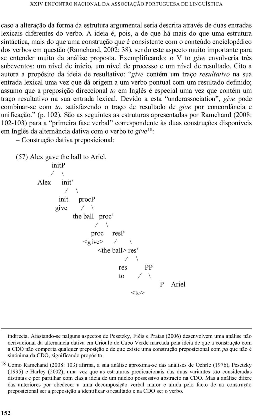 aspecto muito importante para se entender muito da análise proposta. Exemplificando: o V to give envolveria três subeventos: um nível de início, um nível de processo e um nível de resultado.