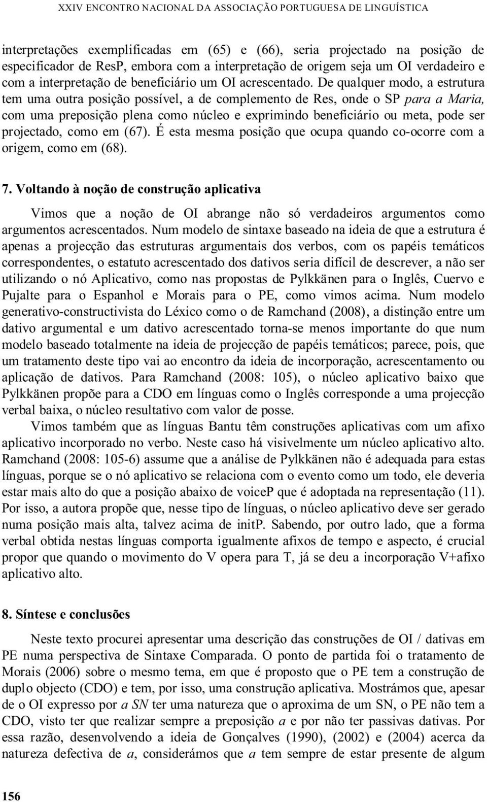 De qualquer modo, a estrutura tem uma outra posição possível, a de complemento de Res, onde o SP para a Maria, com uma preposição plena como núcleo e exprimindo beneficiário ou meta, pode ser