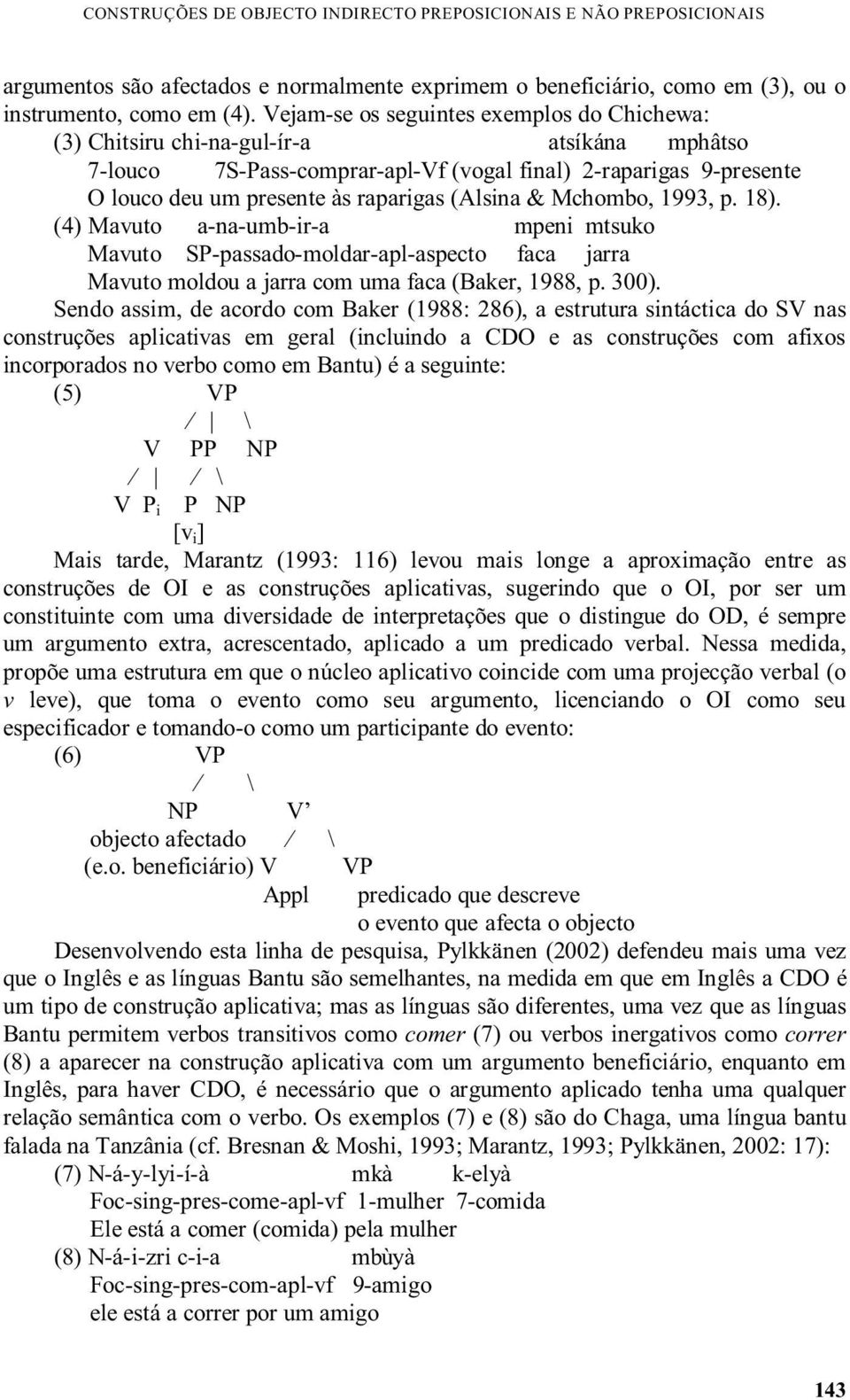 (Alsina & Mchombo, 1993, p. 18). (4) Mavuto a-na-umb-ir-a mpeni mtsuko Mavuto SP-passado-moldar-apl-aspecto faca jarra Mavuto moldou a jarra com uma faca (Baker, 1988, p. 300).