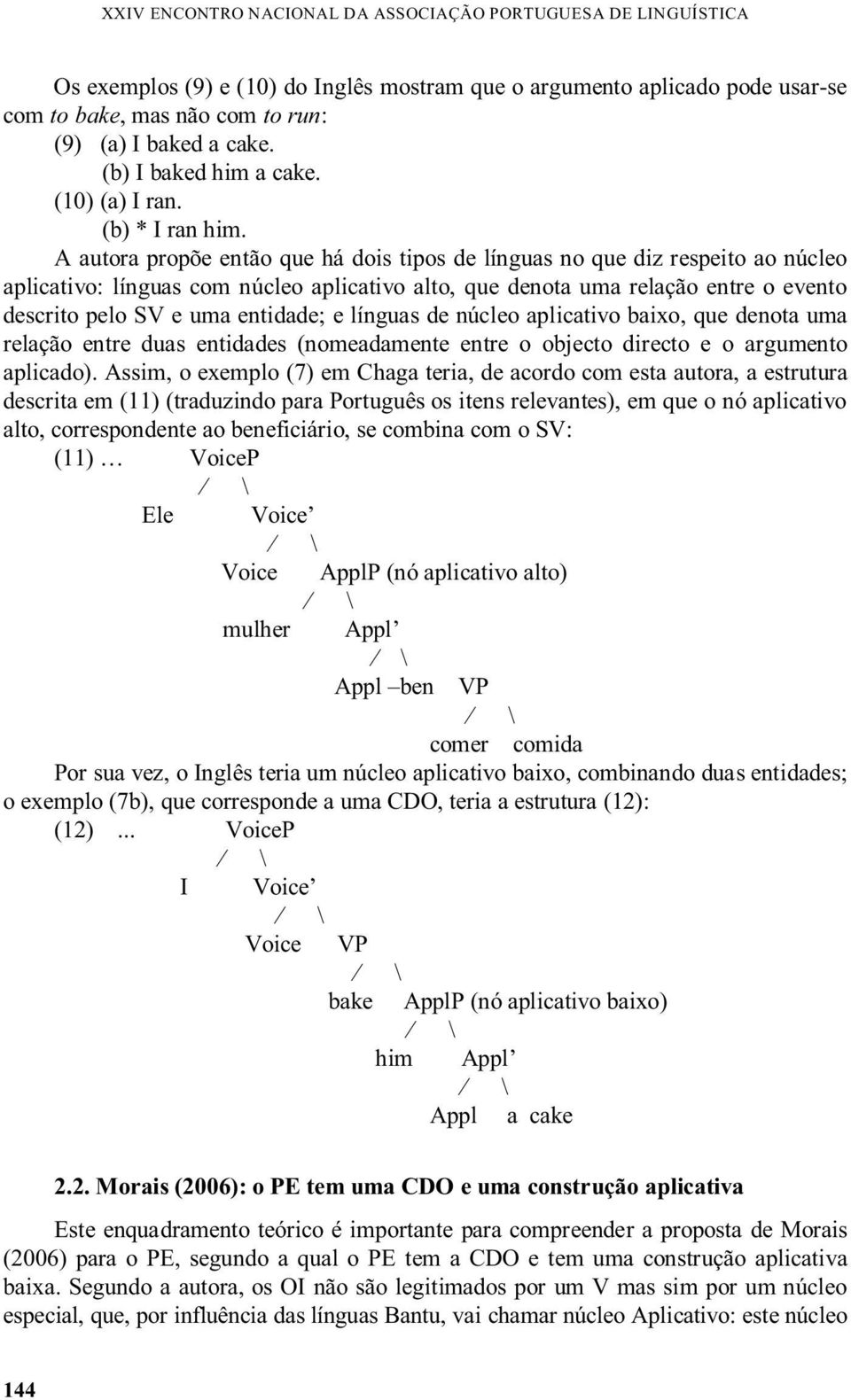 A autora propõe então que há dois tipos de línguas no que diz respeito ao núcleo aplicativo: línguas com núcleo aplicativo alto, que denota uma relação entre o evento descrito pelo SV e uma entidade;