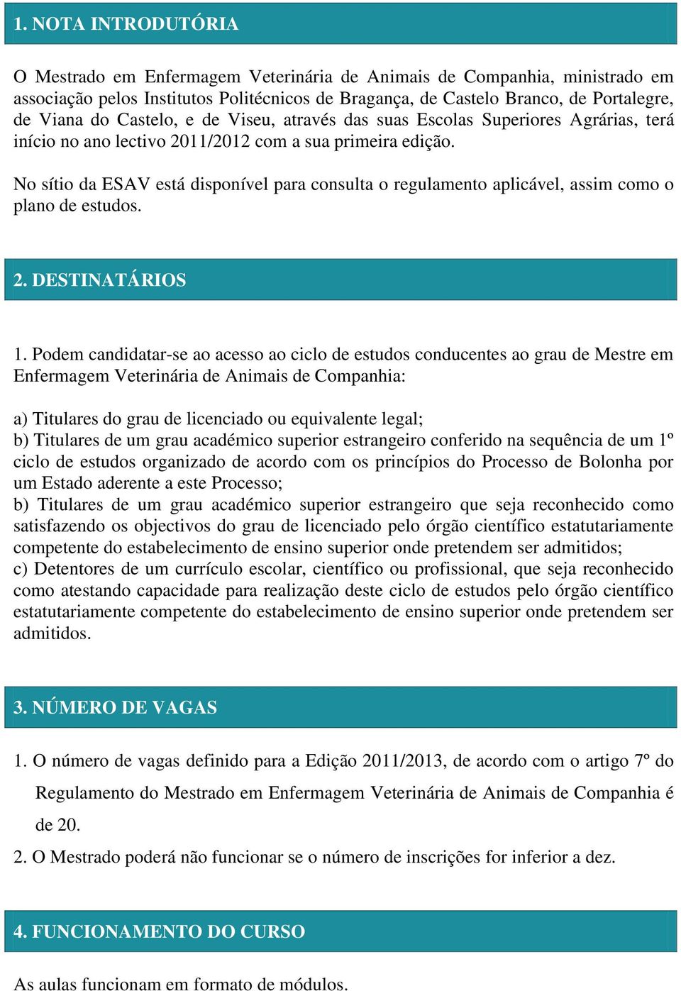 No sítio da ESAV está disponível para consulta o regulamento aplicável, assim como o plano de estudos. 2. DESTINATÁRIOS 1.