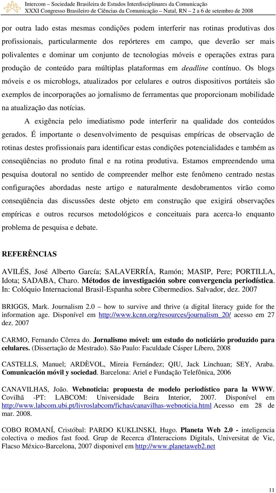 Os blogs móveis e os microblogs, atualizados por celulares e outros dispositivos portáteis são exemplos de incorporações ao jornalismo de ferramentas que proporcionam mobilidade na atualização das