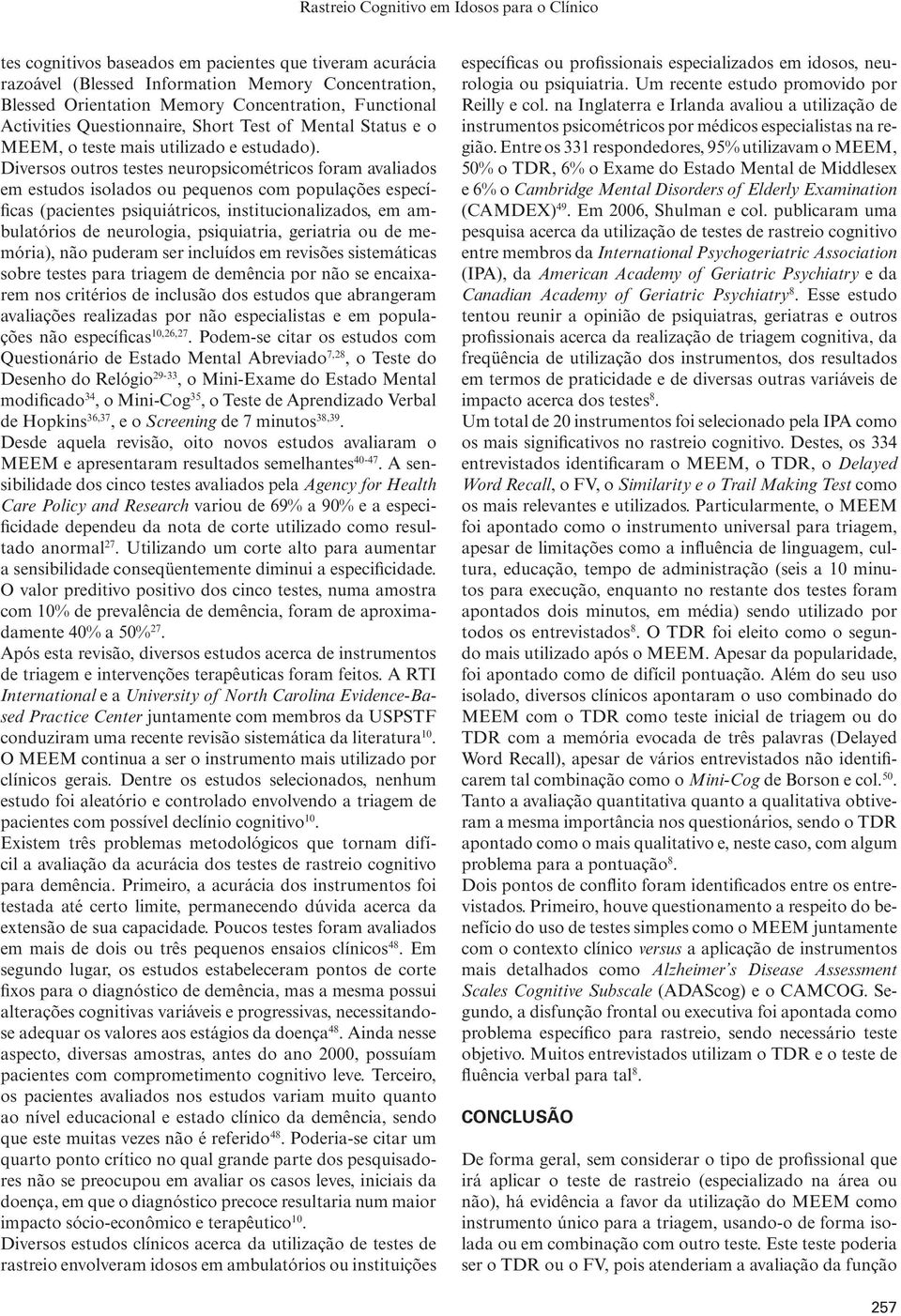 Diversos outros testes neuropsicométricos foram avaliados em estudos isolados ou pequenos com populações específicas (pacientes psiquiátricos, institucionalizados, em ambulatórios de neurologia,