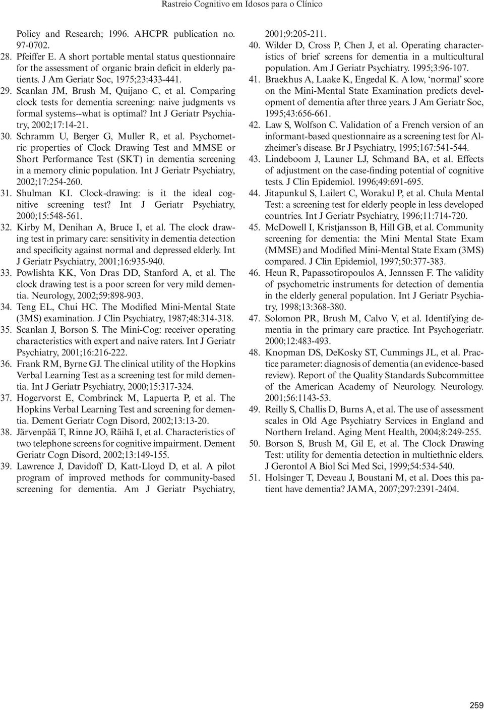 Comparing clock tests for dementia screening: naive judgments vs formal systems--what is optimal? Int J Geriatr Psychiatry, 2002;17:14-21. 30. Schramm U, Berger G, Muller R, et al.