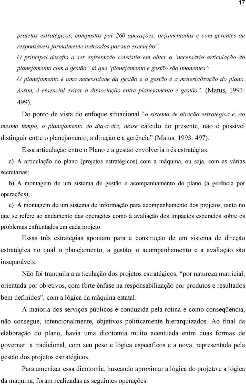 e a gestão é a materialização do plano. Assim, é essencial evitar a dissociação entre planejamento e gestão. (Matus, 1993: 499).