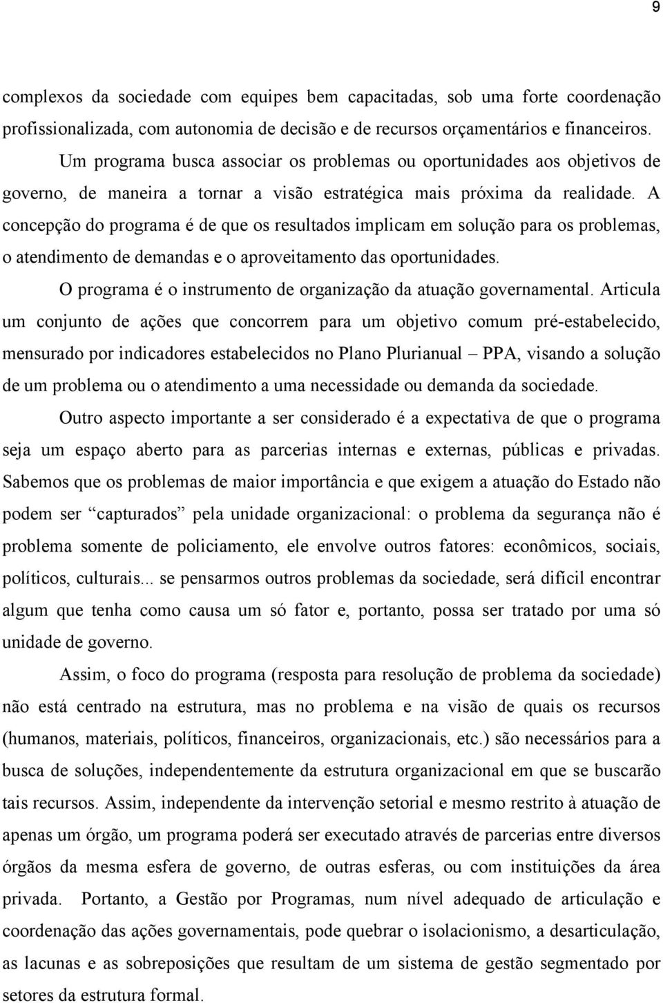 A concepção do programa é de que os resultados implicam em solução para os problemas, o atendimento de demandas e o aproveitamento das oportunidades.