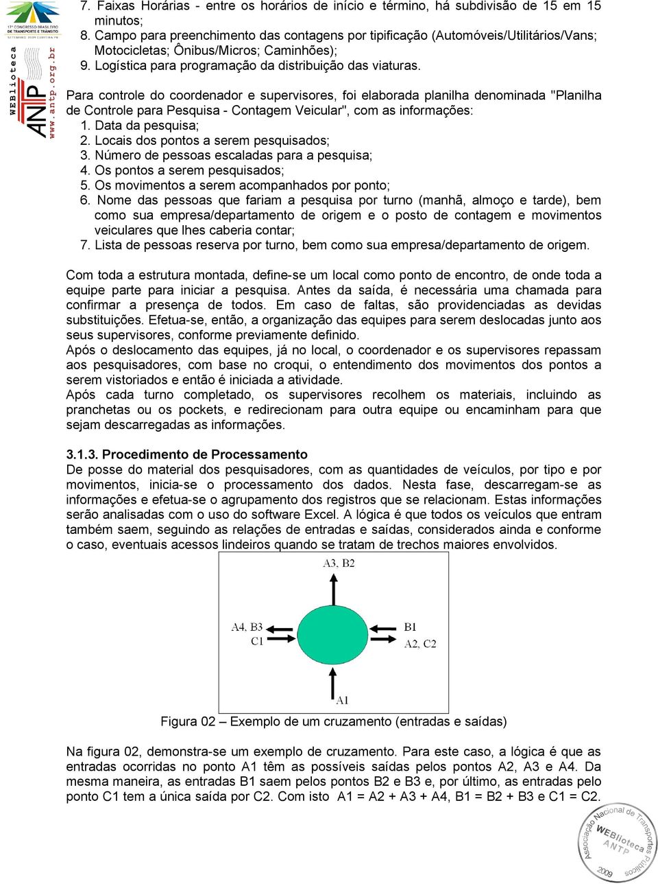 Para controle do coordenador e supervisores, foi elaborada planilha denominada "Planilha de Controle para Pesquisa - Contagem Veicular", com as informações: 1. Data da pesquisa; 2.