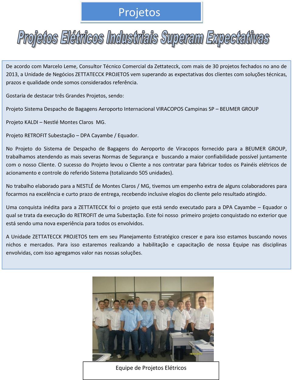 Gostaria de destacar três Grandes Projetos, sendo: Projeto Sistema Despacho de Bagagens Aeroporto Internacional VIRACOPOS Campinas SP BEUMER GROUP Projeto KALDI Nestlé Montes Claros MG.