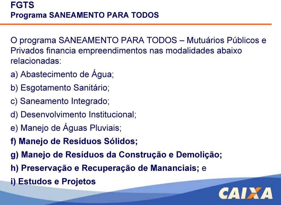 Saneamento Integrado; d) Desenvolvimento Institucional; e) Manejo de Águas Pluviais; f) Manejo de Resíduos