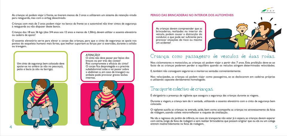 Crianças dos 18 aos 36 kgs (dos 3/4 anos aos 12 anos e menos de 1,50m), devem utilizar o assento elevatório ou cadeira de apoio!