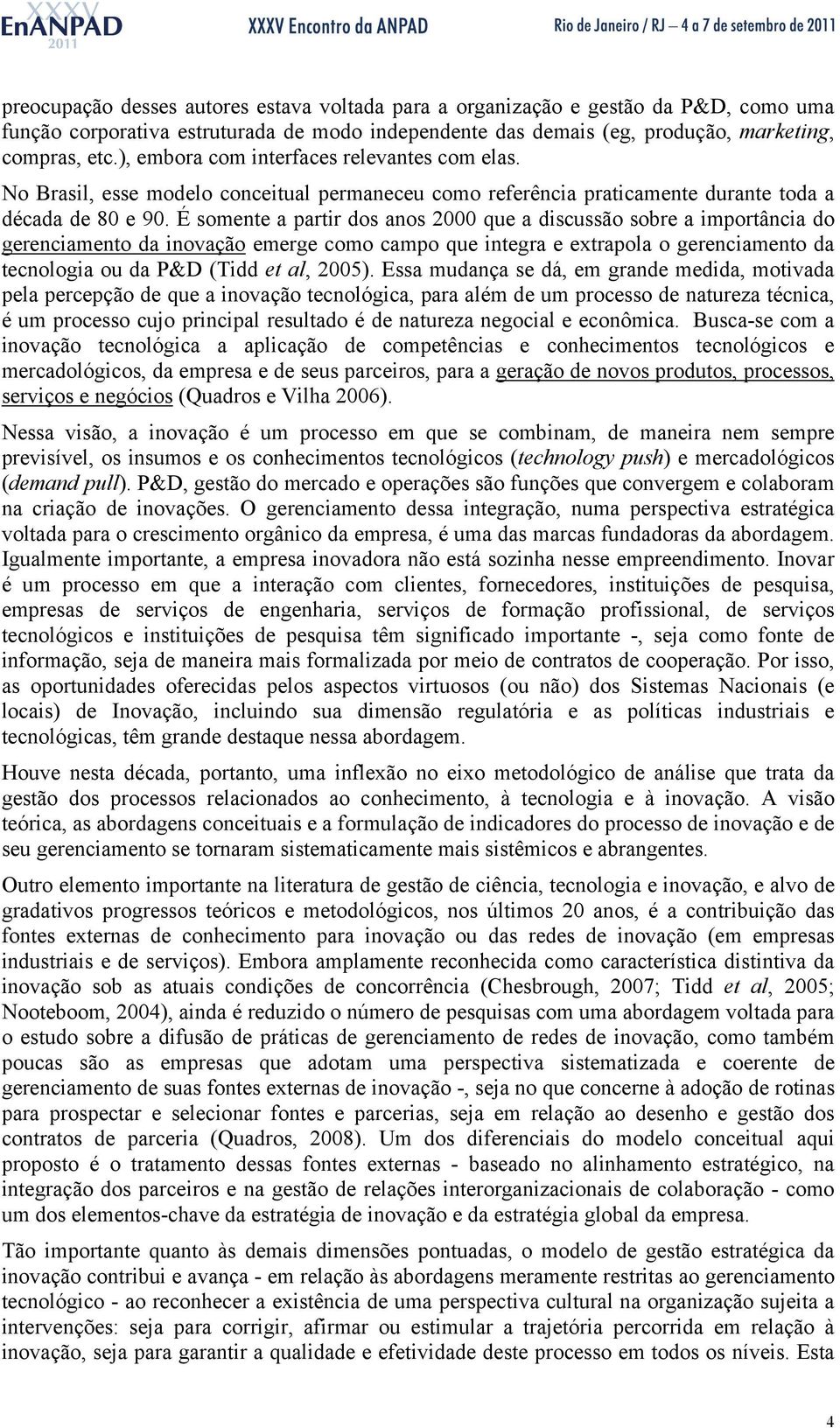 É somente a partir dos anos 2000 que a discussão sobre a importância do gerenciamento da inovação emerge como campo que integra e extrapola o gerenciamento da tecnologia ou da P&D (Tidd et al, 2005).