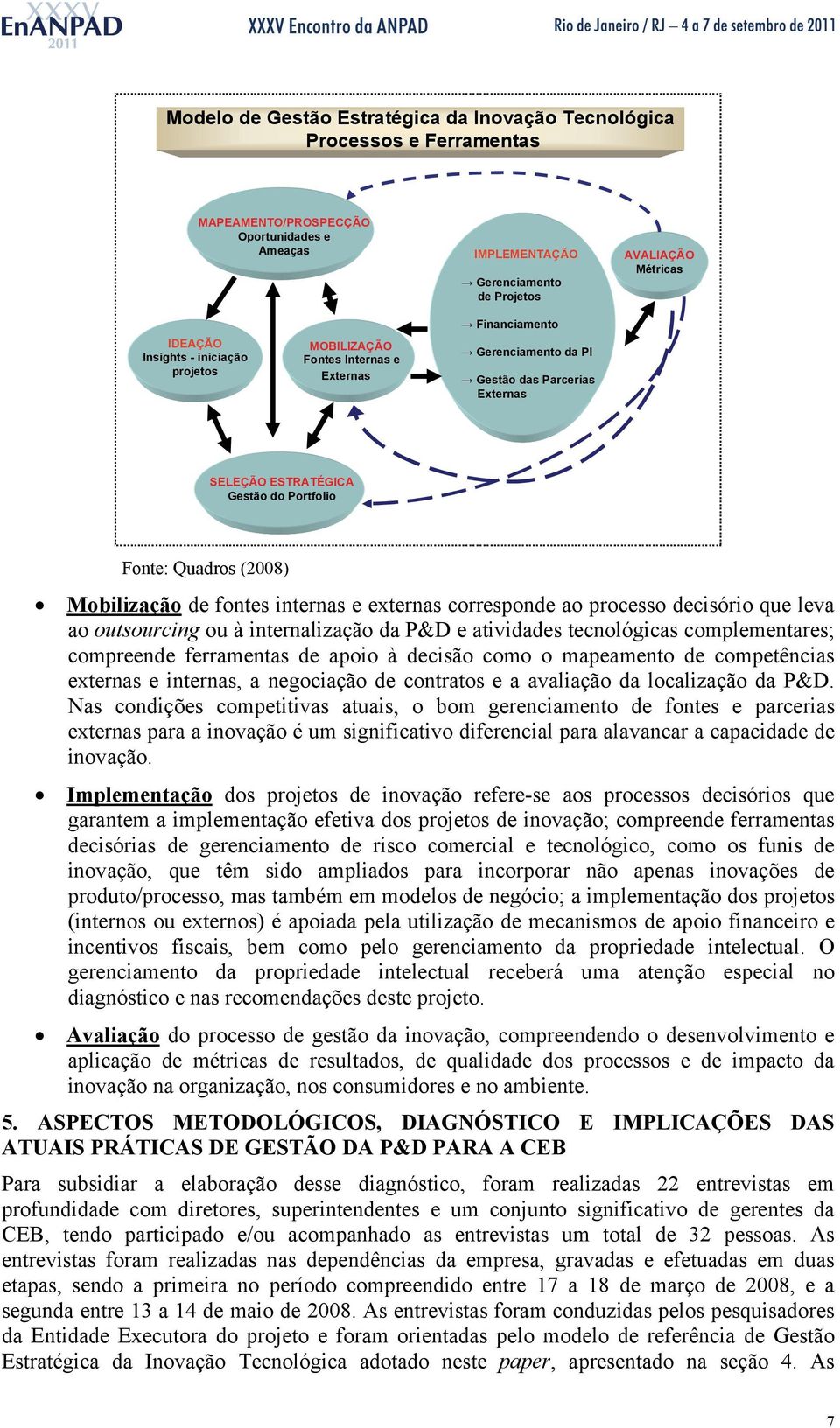 Mobilização de fontes internas e externas corresponde ao processo decisório que leva ao outsourcing ou à internalização da P&D e atividades tecnológicas complementares; compreende ferramentas de