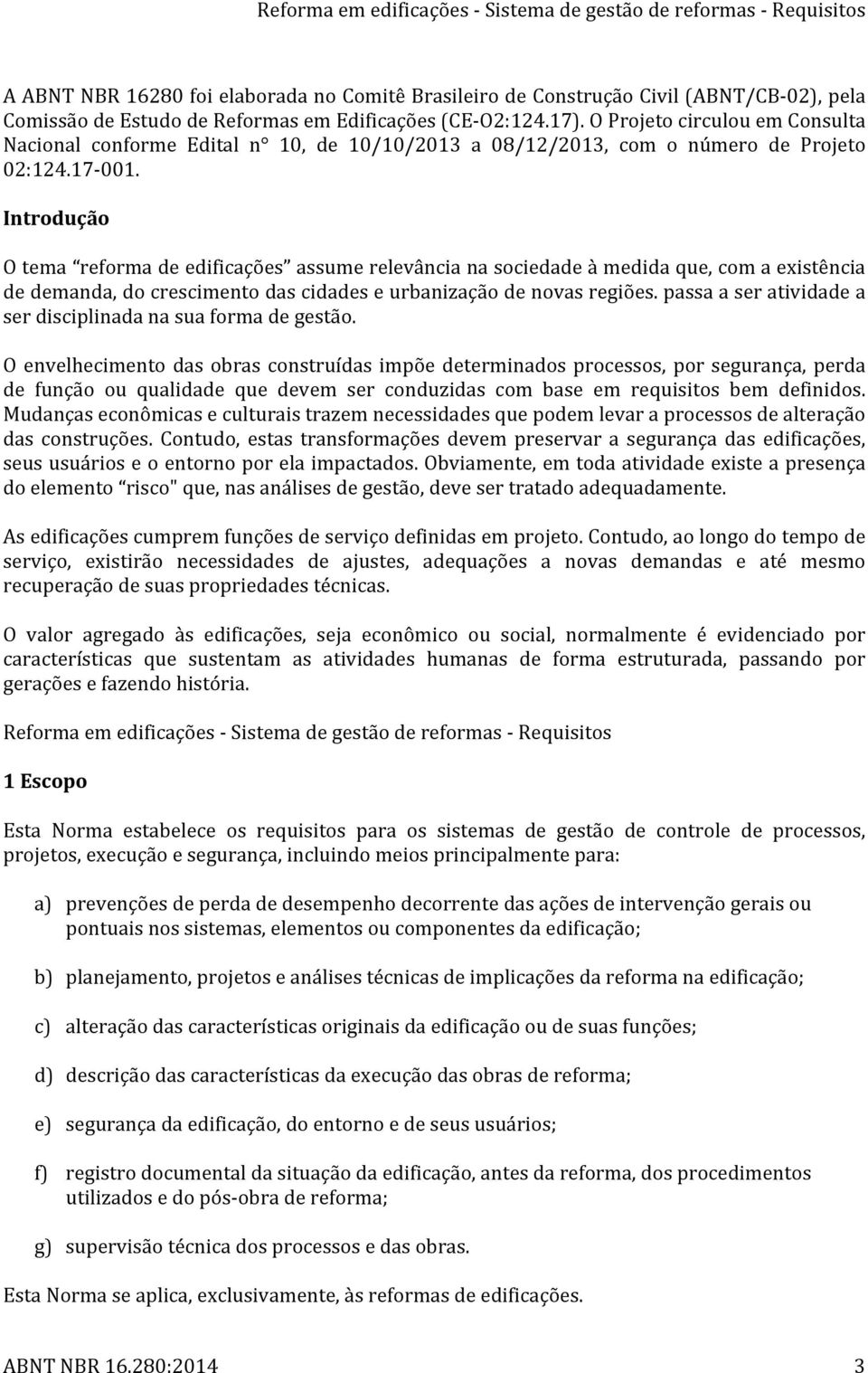 Introdução O tema reforma de edificações assume relevância na sociedade à medida que, com a existência de demanda, do crescimento das cidades e urbanização de novas regiões.