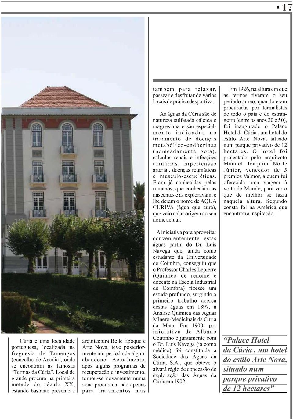 inaugurado o Palace mente indicadas no Hotel da Cúria, um hotel do tratamento de doenças estilo Arte Nova, situado metabólico-endócrinas num parque privativo de 12 (nomeadamente gota), hectares.