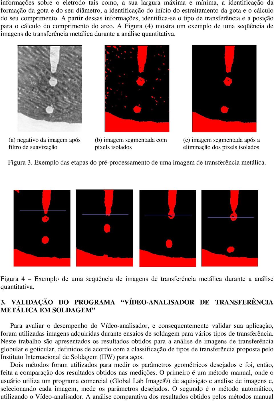 A Figura (4) mostra um exemplo de uma seqüência de imagens de transferência metálica durante a análise quantitativa.