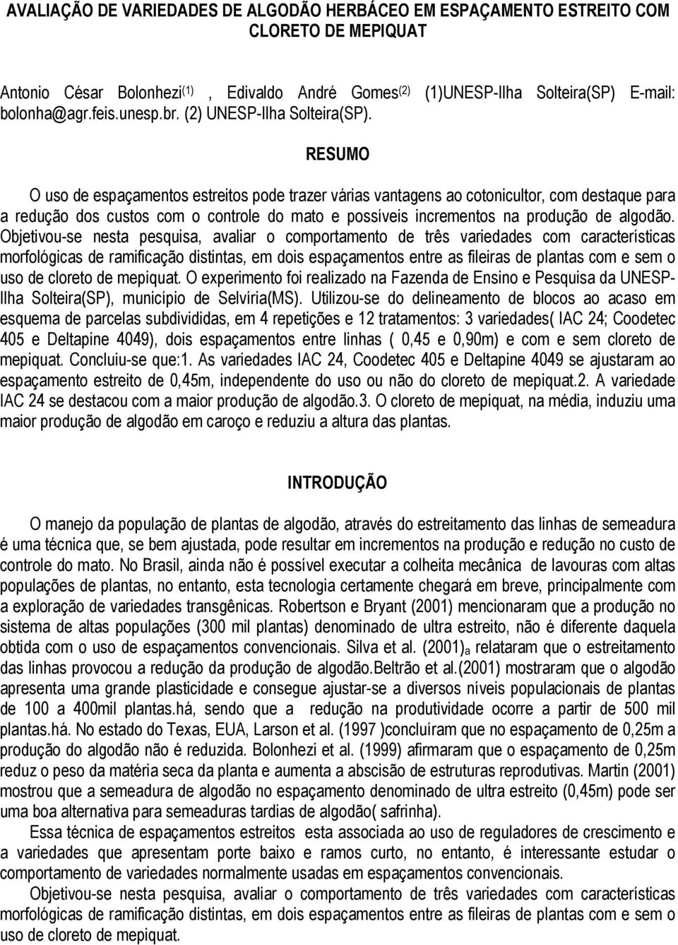 RESUMO O uso de espaçamentos estreitos pode trazer várias vantagens ao cotonicultor, com destaque para a redução dos custos com o controle do mato e possíveis incrementos na produção de algodão.