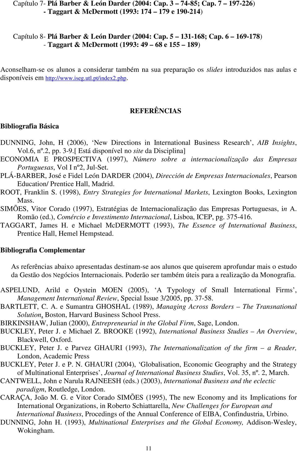 php. Bibliografia Básica REFERÊNCIAS DUNNING, John, H (2006), New Directions in International Business Research, AIB Insights, Vol.6, nº.2, pp. 3-9.