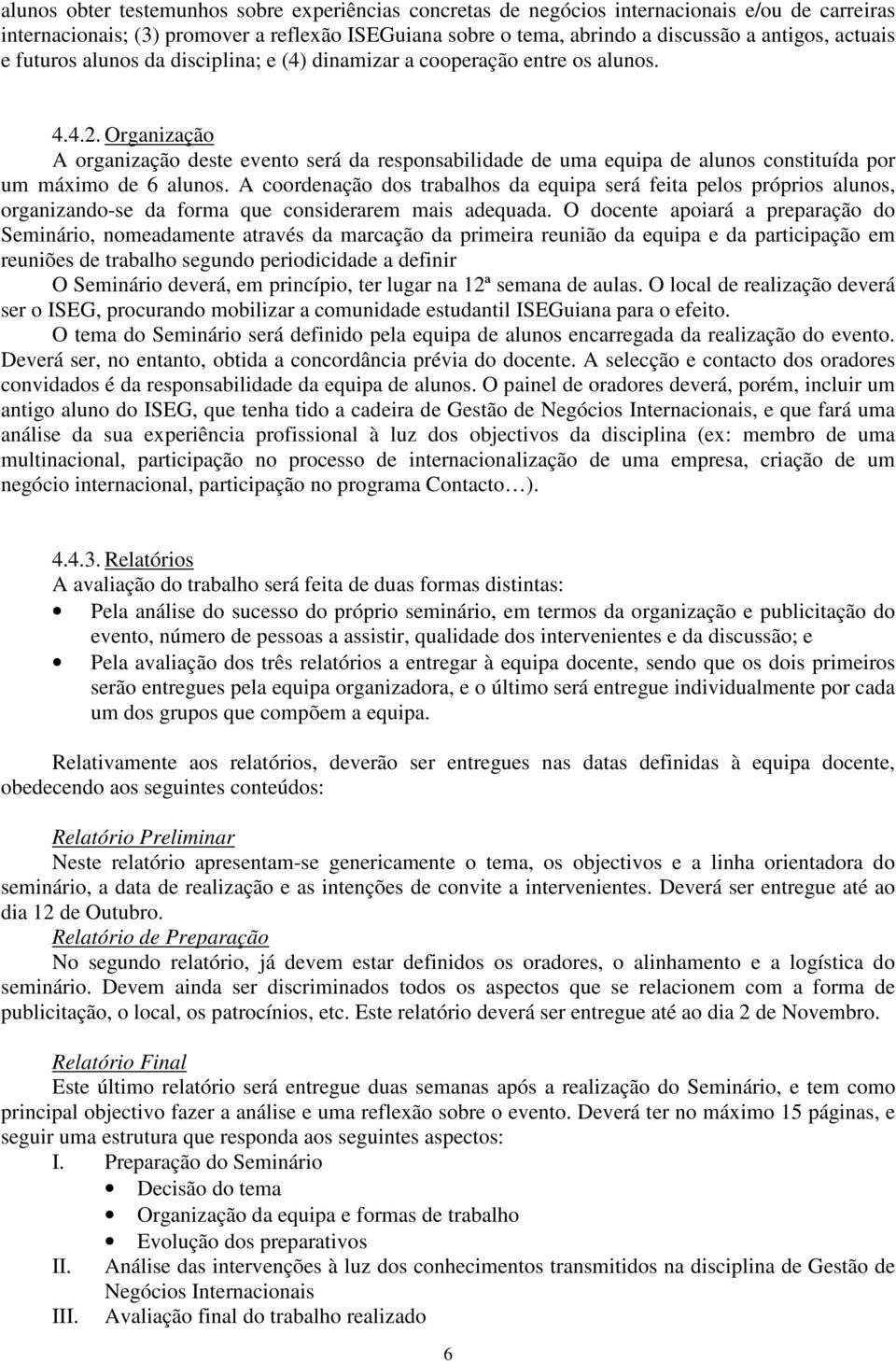 Organização A organização deste evento será da responsabilidade de uma equipa de alunos constituída por um máximo de 6 alunos.