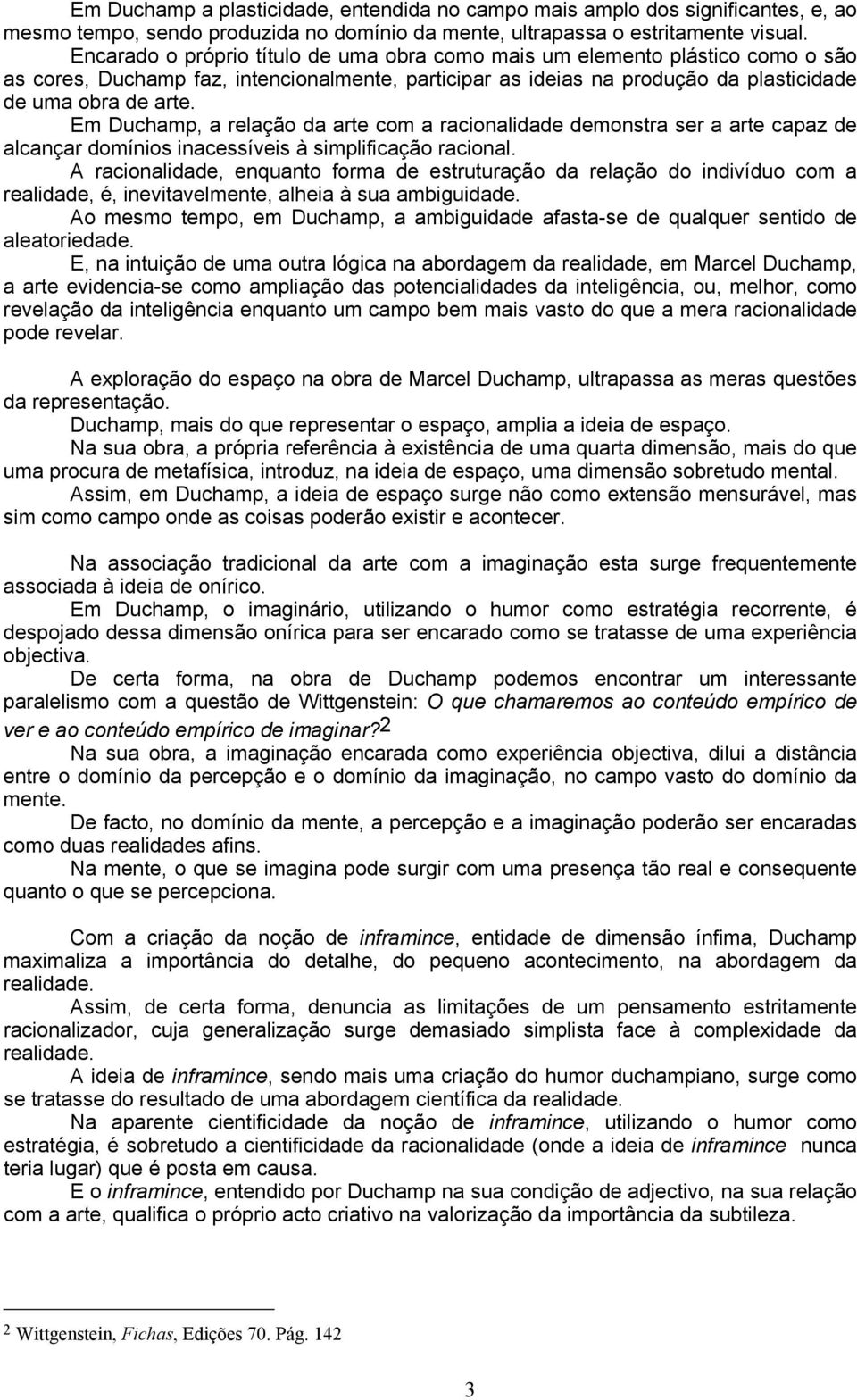 Em Duchamp, a relação da arte com a racionalidade demonstra ser a arte capaz de alcançar domínios inacessíveis à simplificação racional.