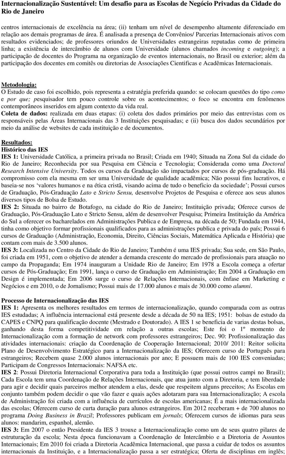 de intercâmbio de alunos com Universidade (alunos chamados incoming e outgoing); a participação de docentes do Programa na organização de eventos internacionais, no Brasil ou exterior; além da