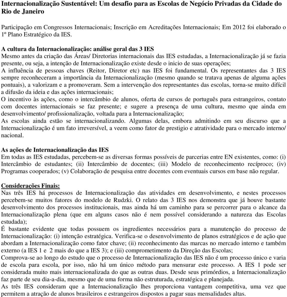 intenção de Internacionalização existe desde o inicio de suas operações; A influência de pessoas chaves (Reitor, Diretor etc) nas IES foi fundamental.