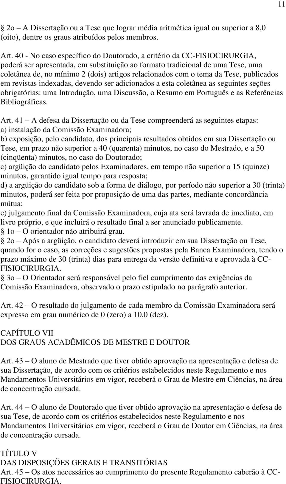 relacionados com o tema da Tese, publicados em revistas indexadas, devendo ser adicionados a esta coletânea as seguintes seções obrigatórias: uma Introdução, uma Discussão, o Resumo em Português e as