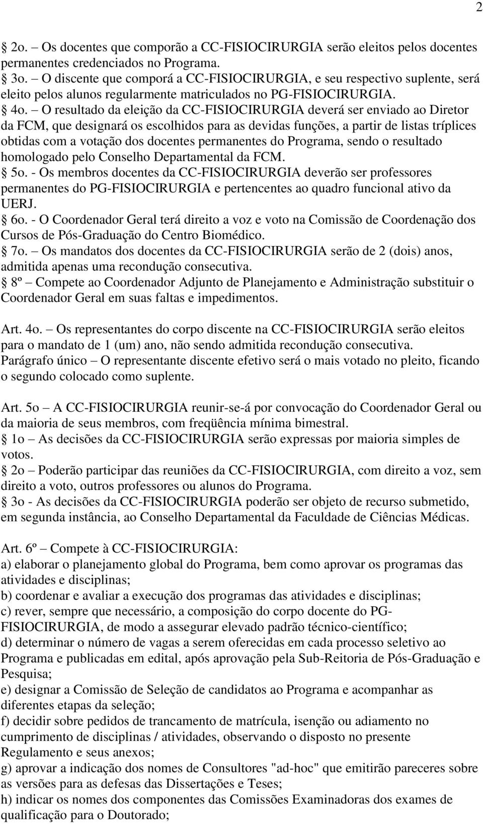 O resultado da eleição da CC-FISIOCIRURGIA deverá ser enviado ao Diretor da FCM, que designará os escolhidos para as devidas funções, a partir de listas tríplices obtidas com a votação dos docentes